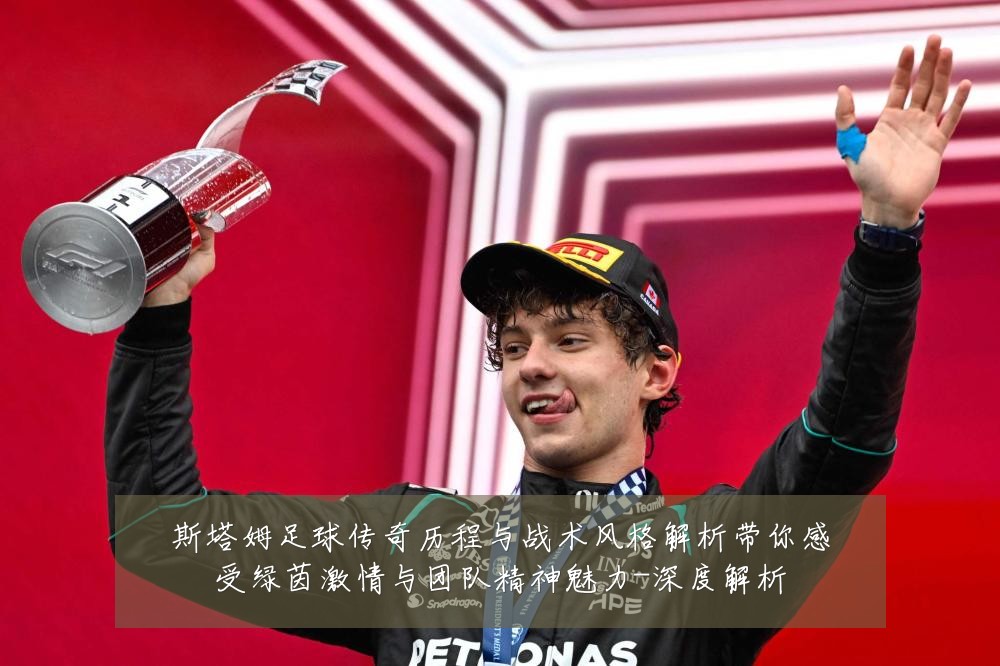 斯塔姆足球传奇历程与战术风格解析带你感受绿茵激情与团队精神魅力-深度解析